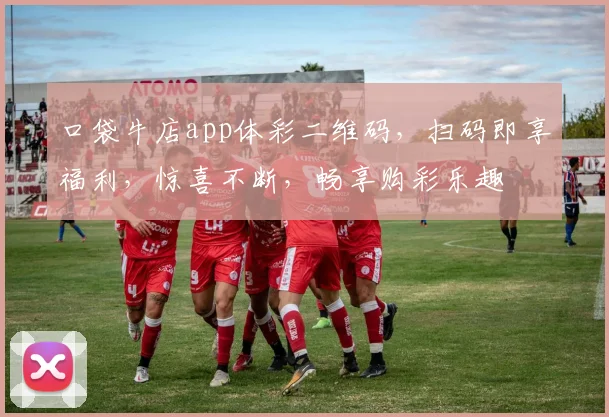 口袋牛店app体彩二维码，扫码即享福利，惊喜不断，畅享购彩乐趣
