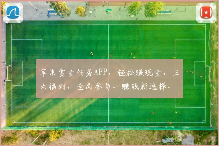 苹果赏金任务APP，轻松赚现金，三大福利，全民参与，赚钱新选择，不容错过